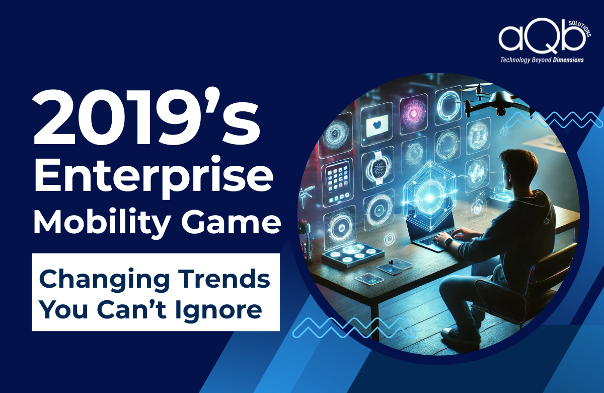 Enterprise Mobility Game Changing Trends You can't ignore in 2019
